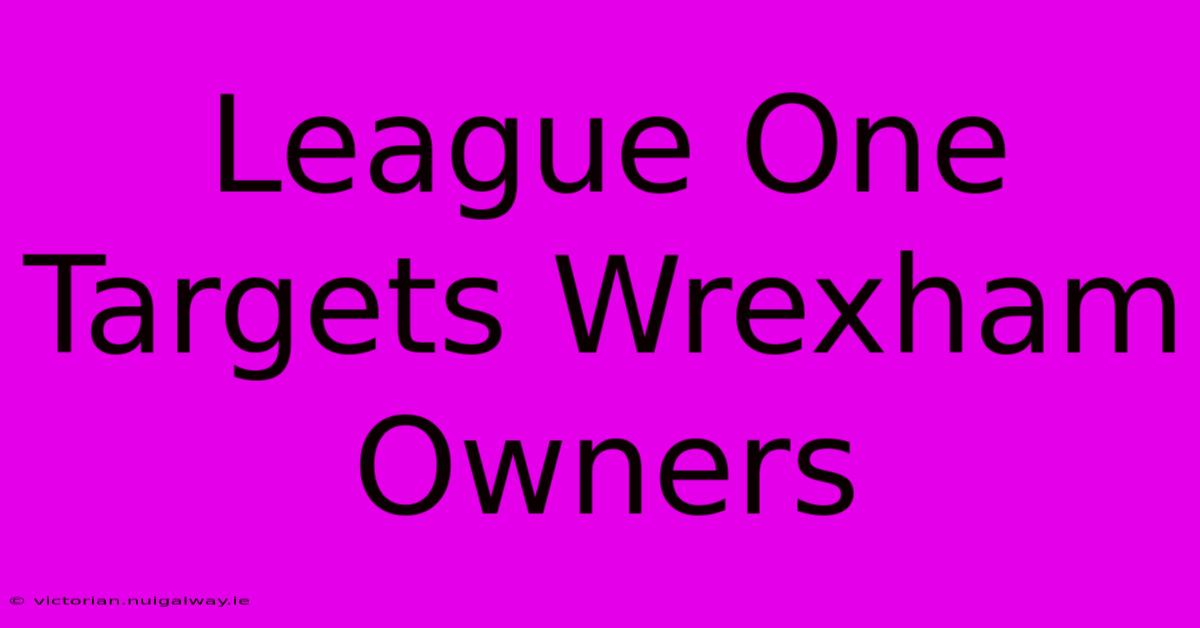 League One Targets Wrexham Owners