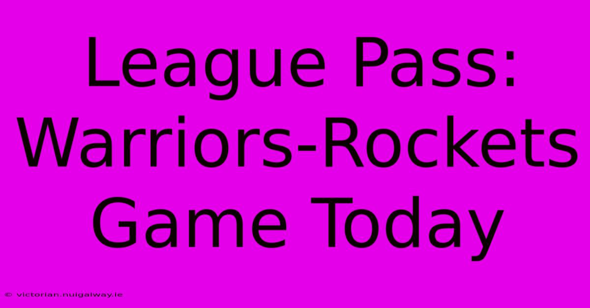 League Pass: Warriors-Rockets Game Today