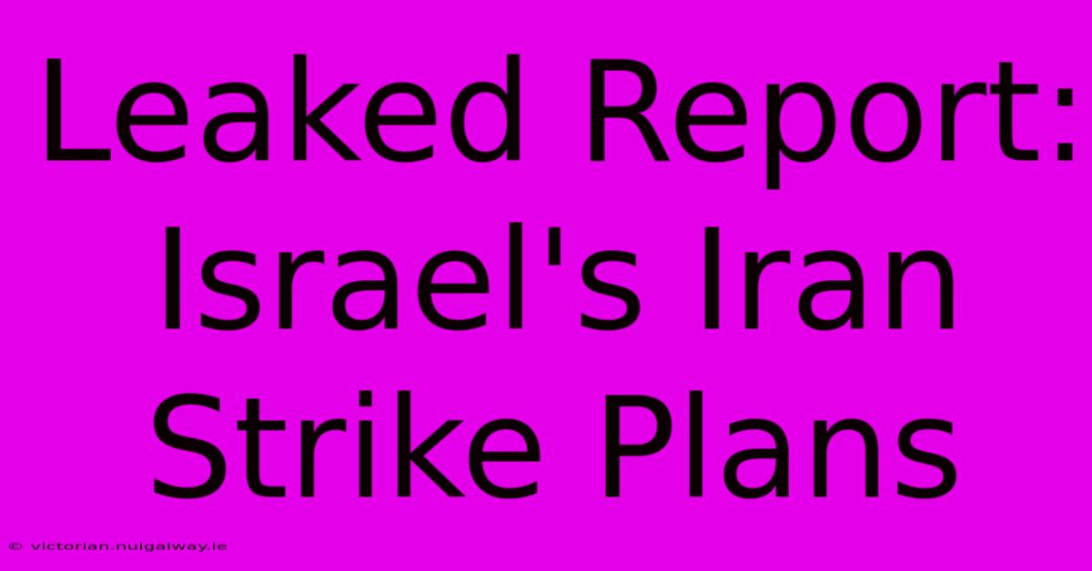 Leaked Report: Israel's Iran Strike Plans