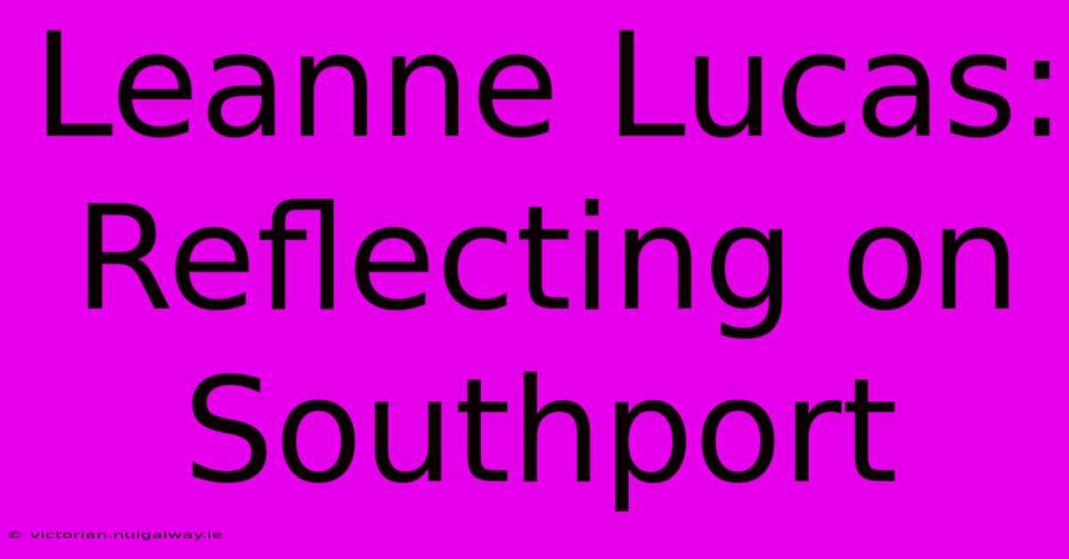 Leanne Lucas:  Reflecting On Southport