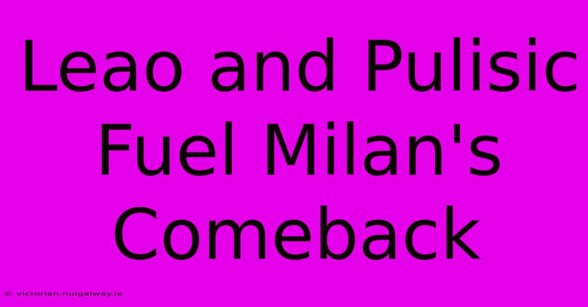 Leao And Pulisic Fuel Milan's Comeback