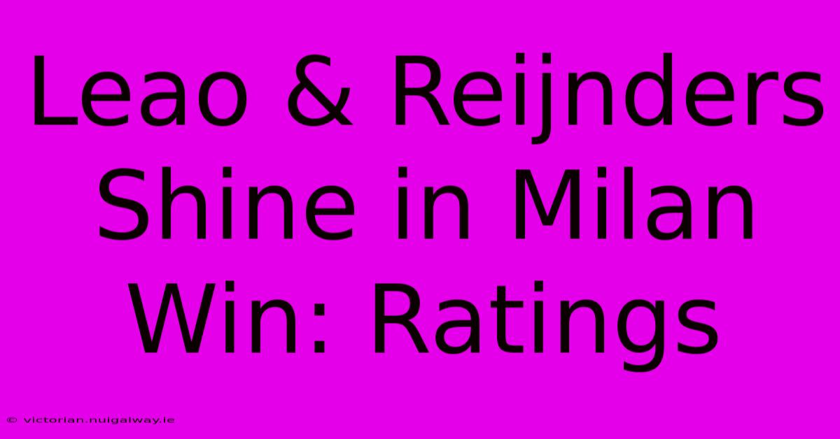 Leao & Reijnders Shine In Milan Win: Ratings