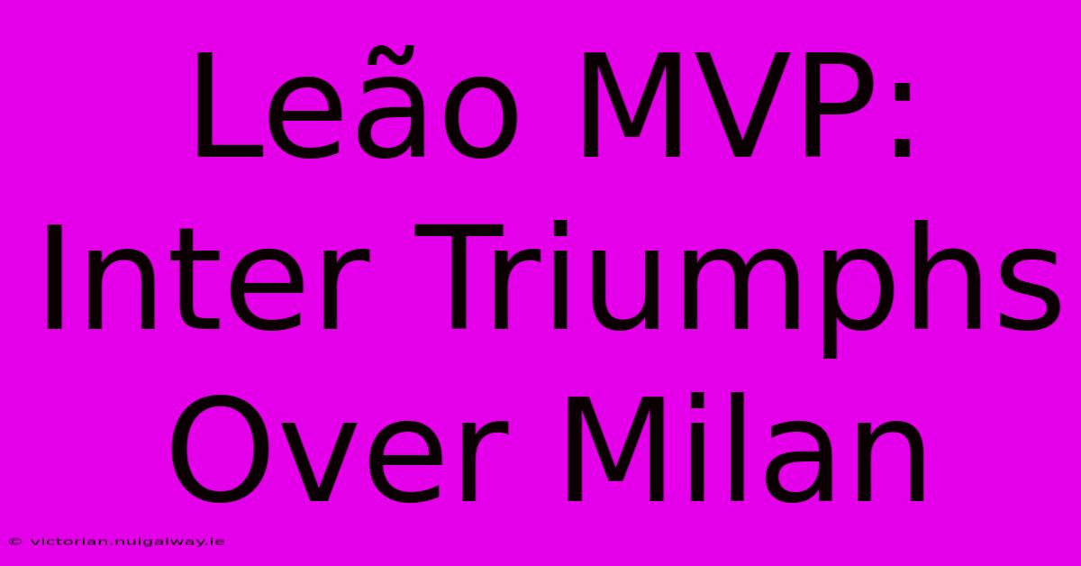 Leão MVP: Inter Triumphs Over Milan