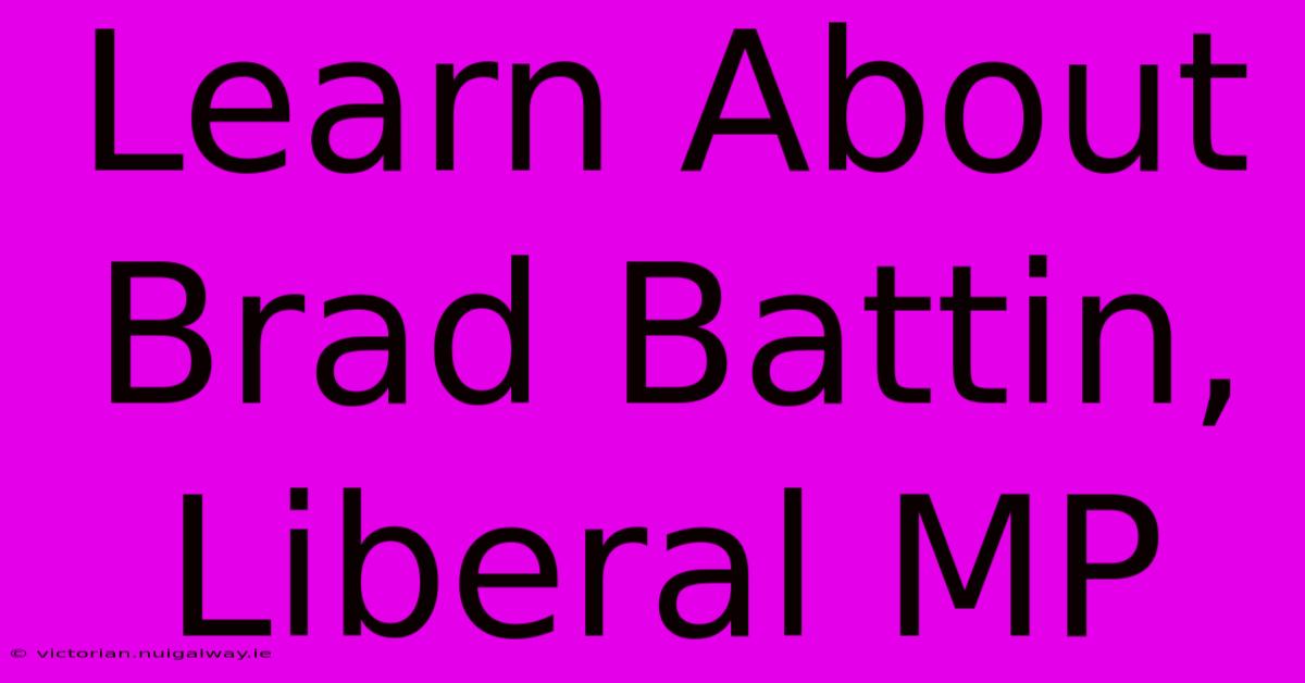 Learn About Brad Battin, Liberal MP