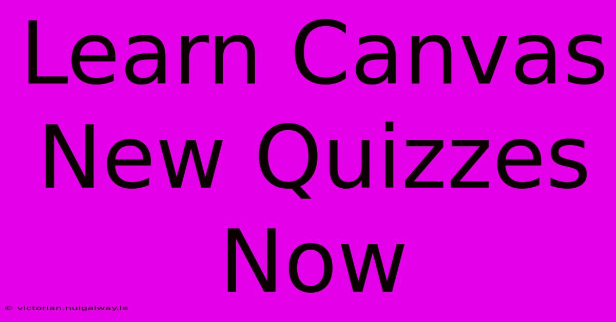 Learn Canvas New Quizzes Now