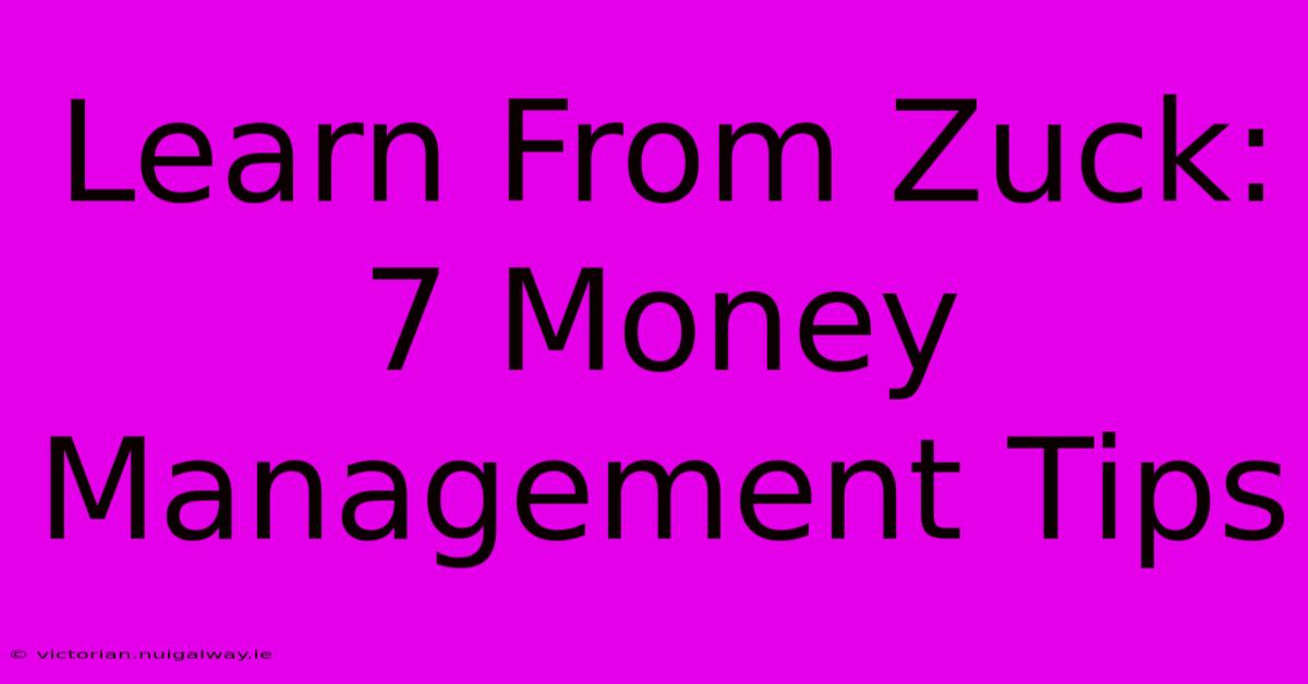 Learn From Zuck: 7 Money Management Tips