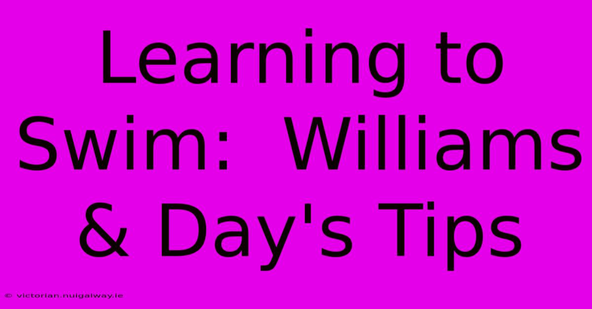 Learning To Swim:  Williams & Day's Tips