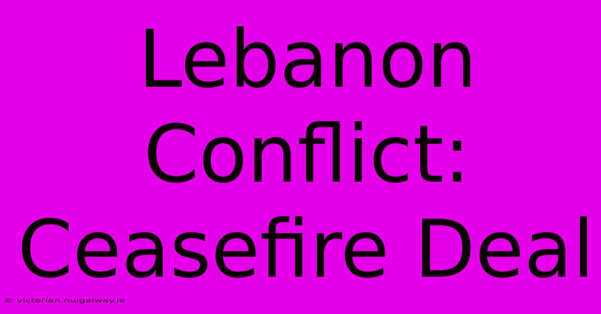 Lebanon Conflict: Ceasefire Deal