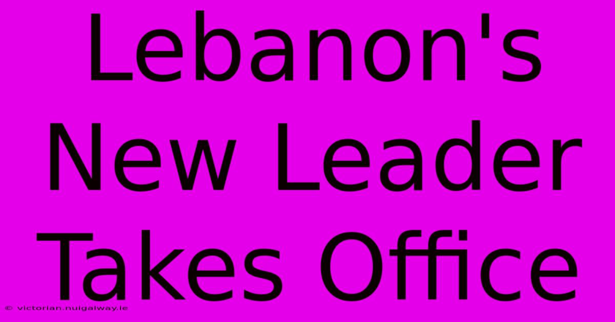 Lebanon's New Leader Takes Office