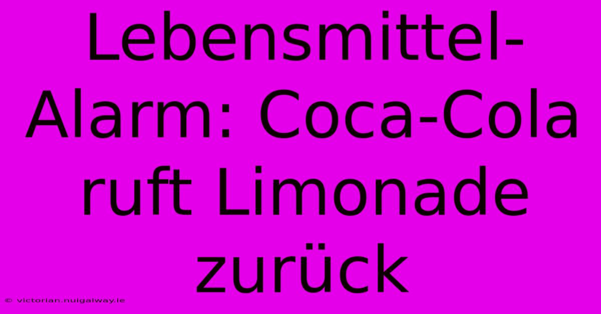 Lebensmittel-Alarm: Coca-Cola Ruft Limonade Zurück