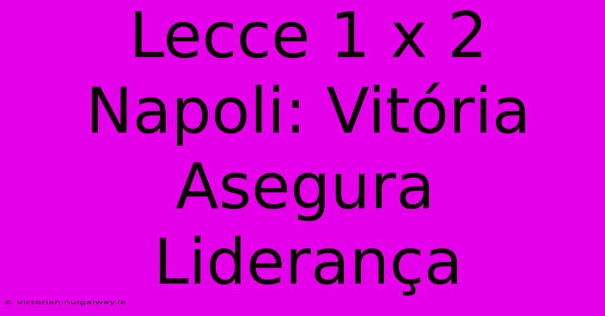 Lecce 1 X 2 Napoli: Vitória Asegura Liderança 