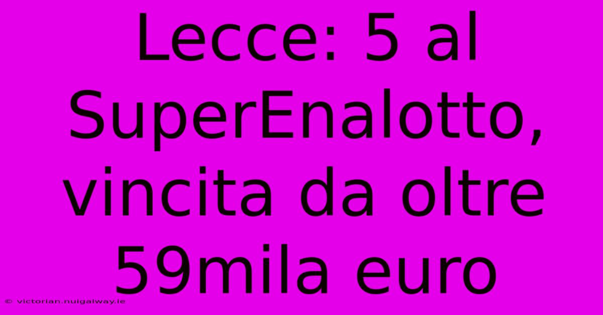 Lecce: 5 Al SuperEnalotto, Vincita Da Oltre 59mila Euro