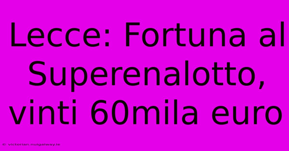 Lecce: Fortuna Al Superenalotto, Vinti 60mila Euro