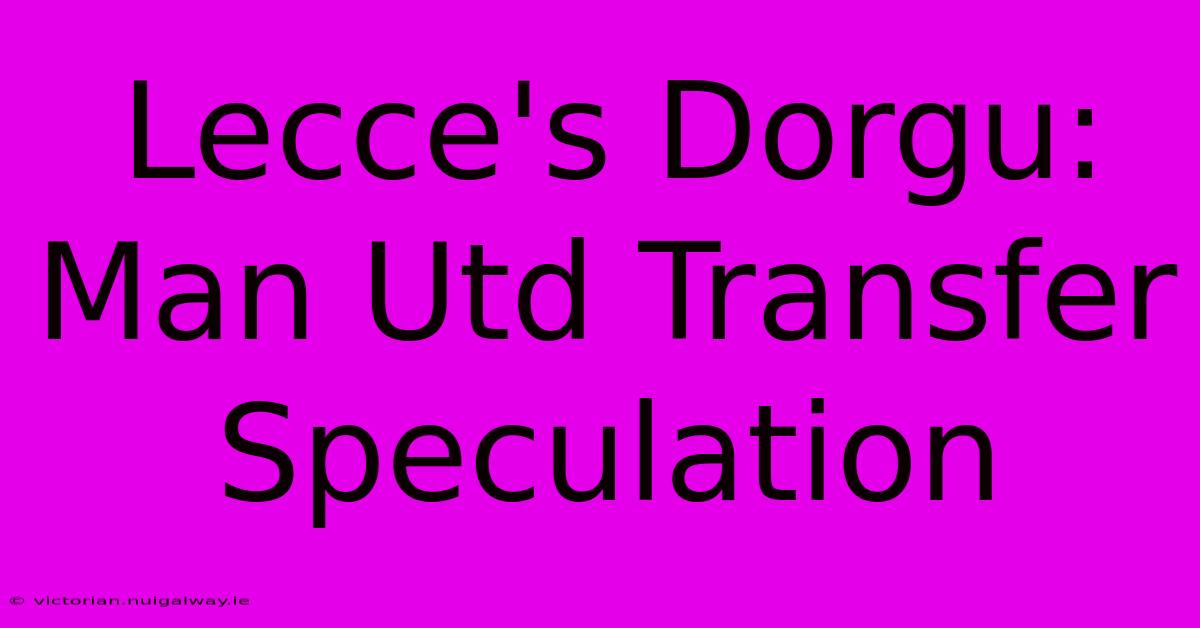 Lecce's Dorgu: Man Utd Transfer Speculation