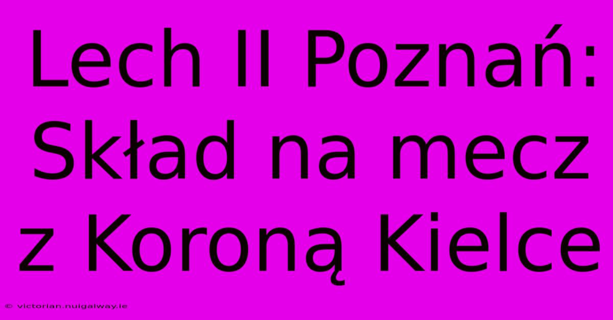 Lech II Poznań: Skład Na Mecz Z Koroną Kielce