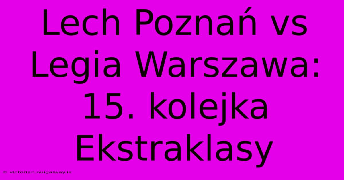 Lech Poznań Vs Legia Warszawa: 15. Kolejka Ekstraklasy