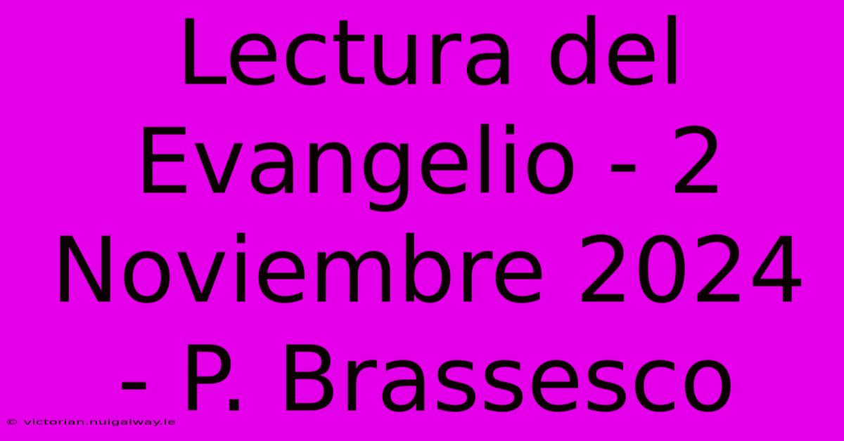 Lectura Del Evangelio - 2 Noviembre 2024 - P. Brassesco 