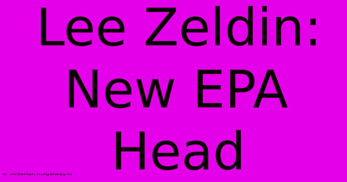 Lee Zeldin: New EPA Head