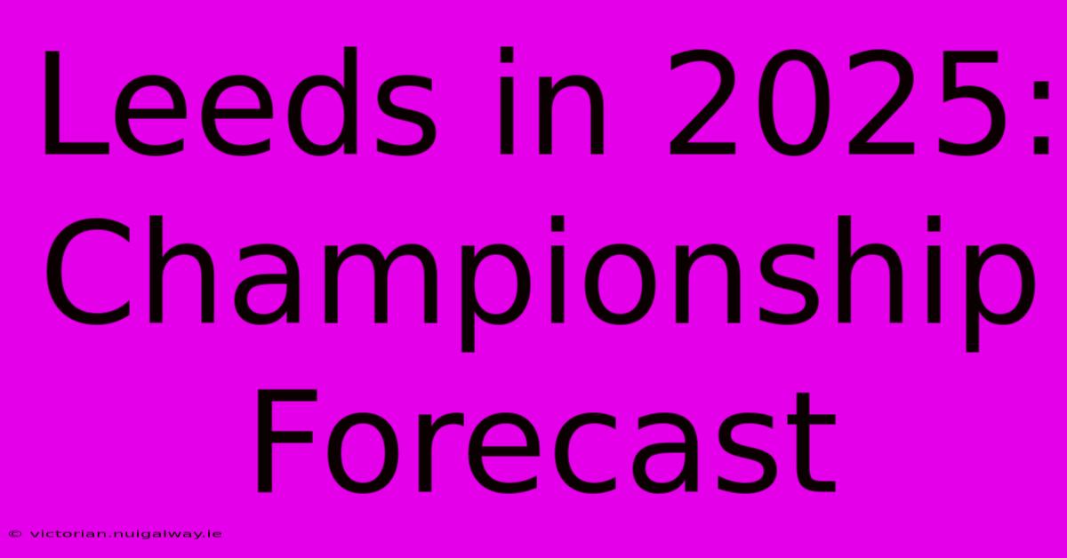 Leeds In 2025: Championship Forecast