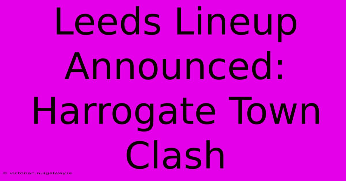 Leeds Lineup Announced: Harrogate Town Clash