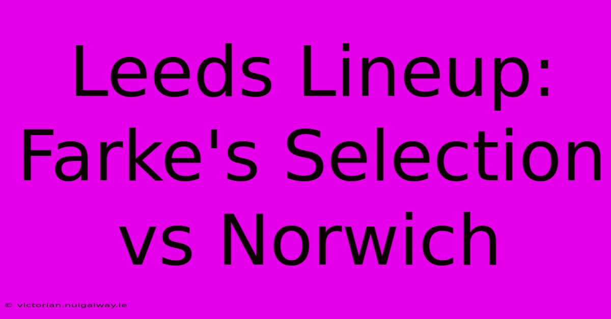 Leeds Lineup: Farke's Selection Vs Norwich