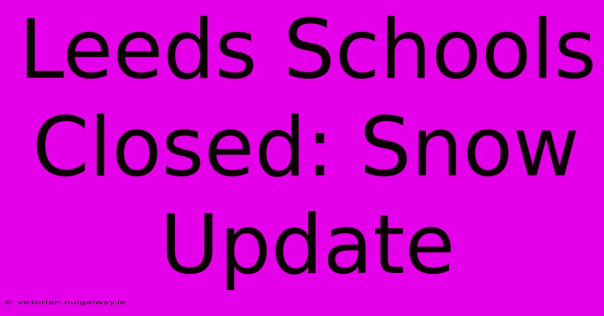 Leeds Schools Closed: Snow Update