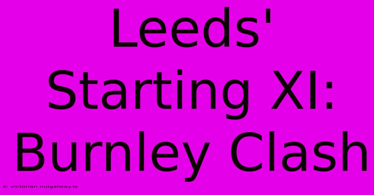 Leeds' Starting XI: Burnley Clash