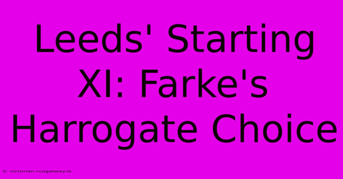 Leeds' Starting XI: Farke's Harrogate Choice