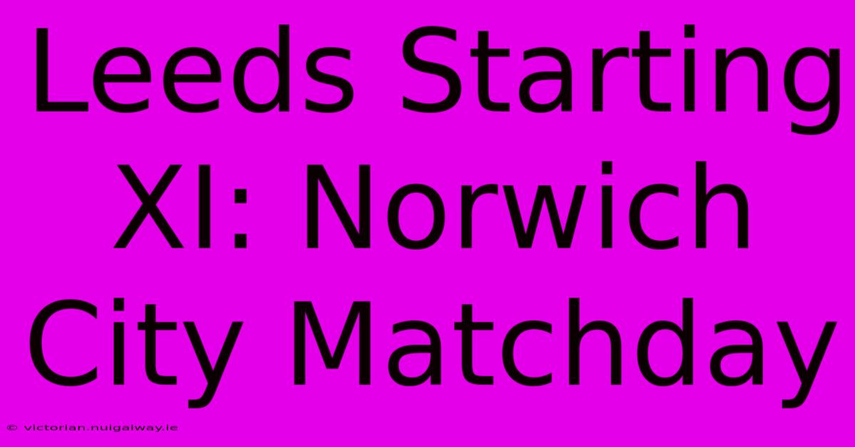 Leeds Starting XI: Norwich City Matchday