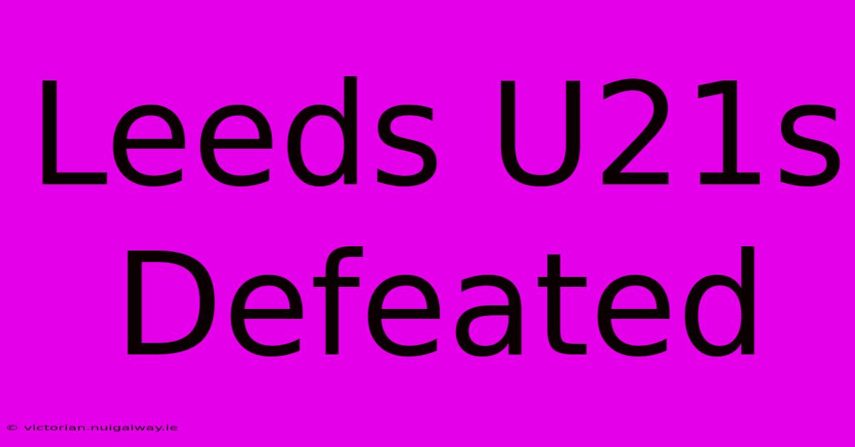 Leeds U21s Defeated