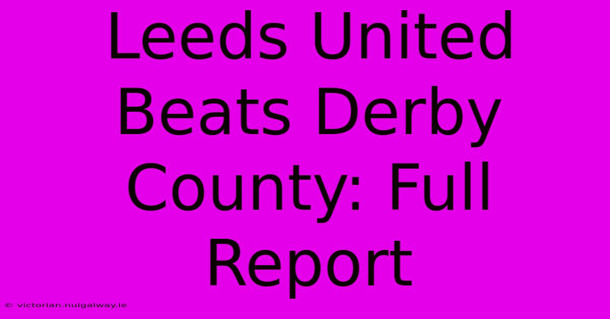 Leeds United Beats Derby County: Full Report