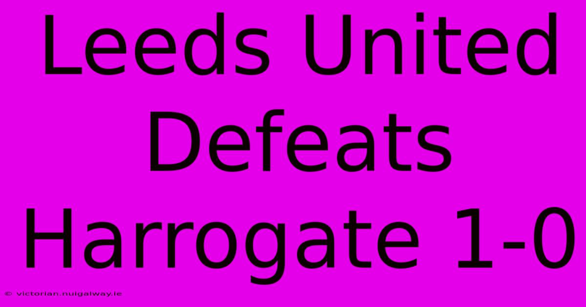 Leeds United Defeats Harrogate 1-0