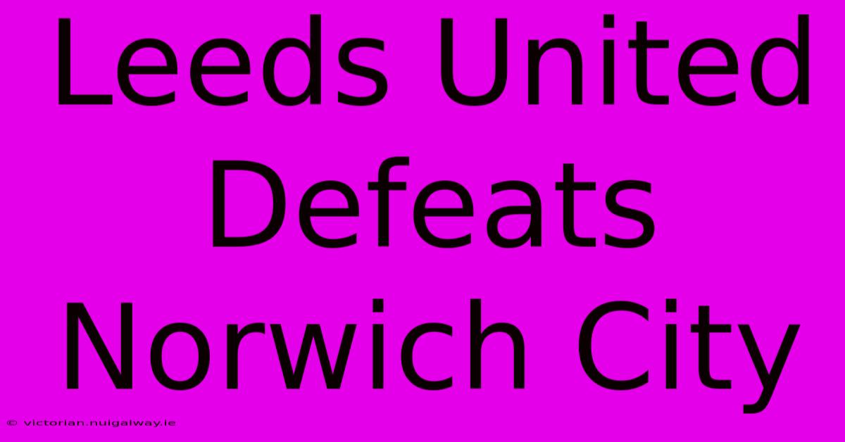 Leeds United Defeats Norwich City