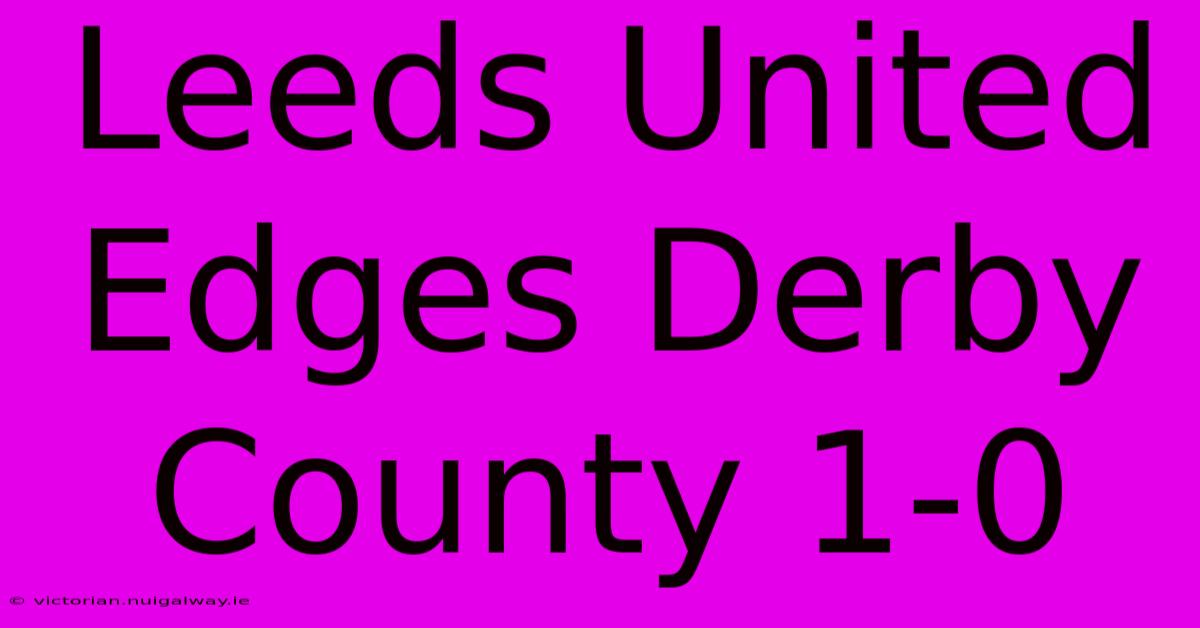 Leeds United Edges Derby County 1-0