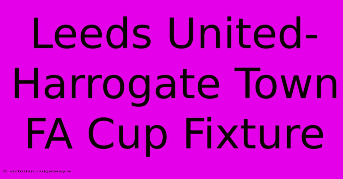 Leeds United-Harrogate Town FA Cup Fixture