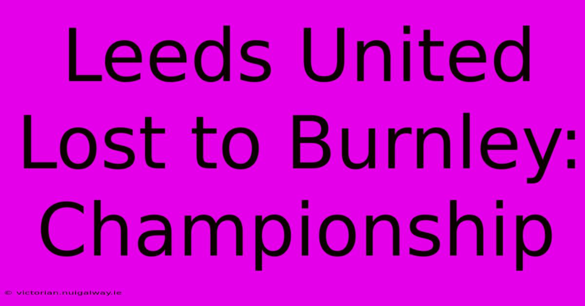 Leeds United Lost To Burnley: Championship