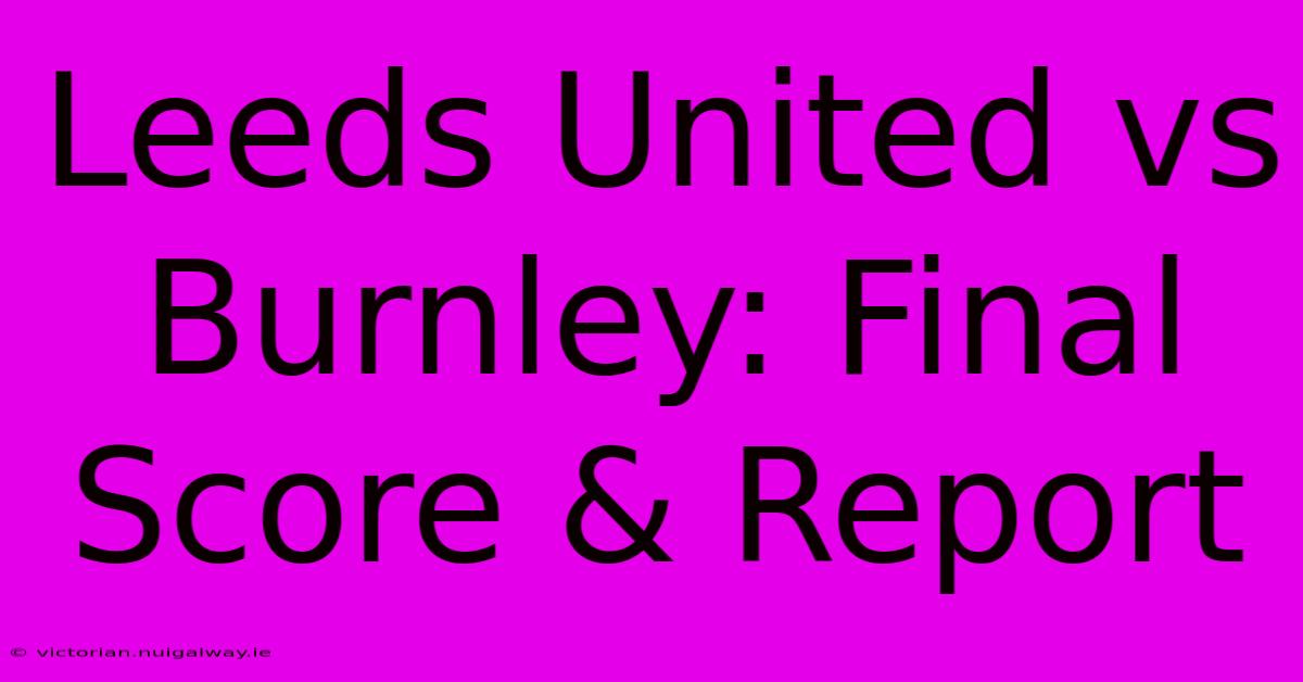 Leeds United Vs Burnley: Final Score & Report