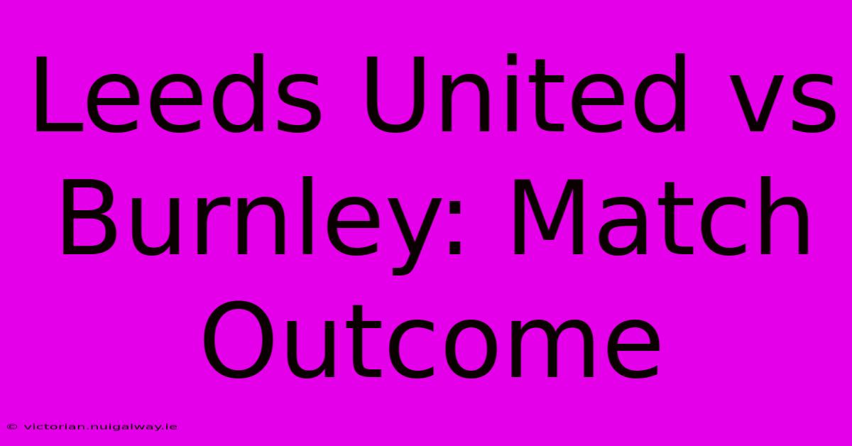 Leeds United Vs Burnley: Match Outcome