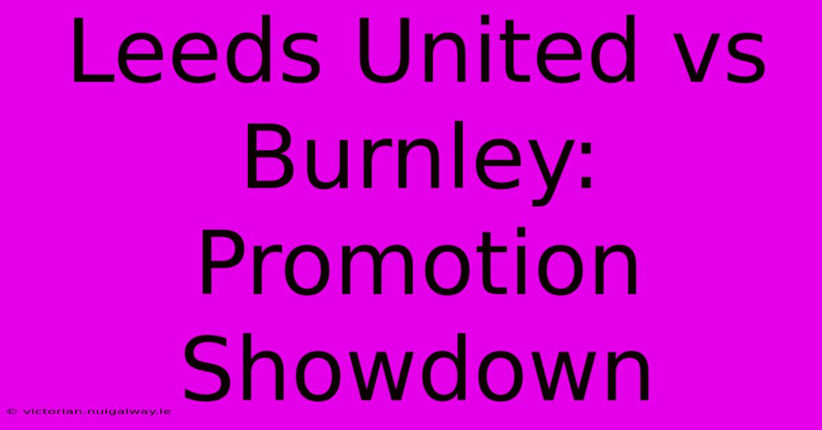 Leeds United Vs Burnley: Promotion Showdown