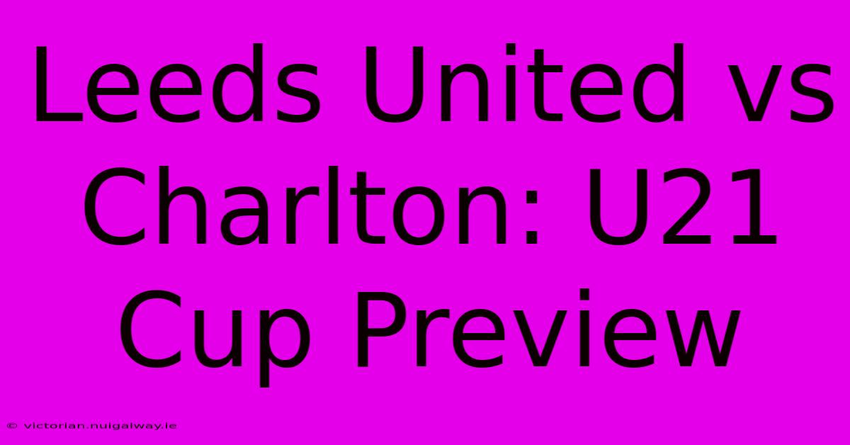 Leeds United Vs Charlton: U21 Cup Preview