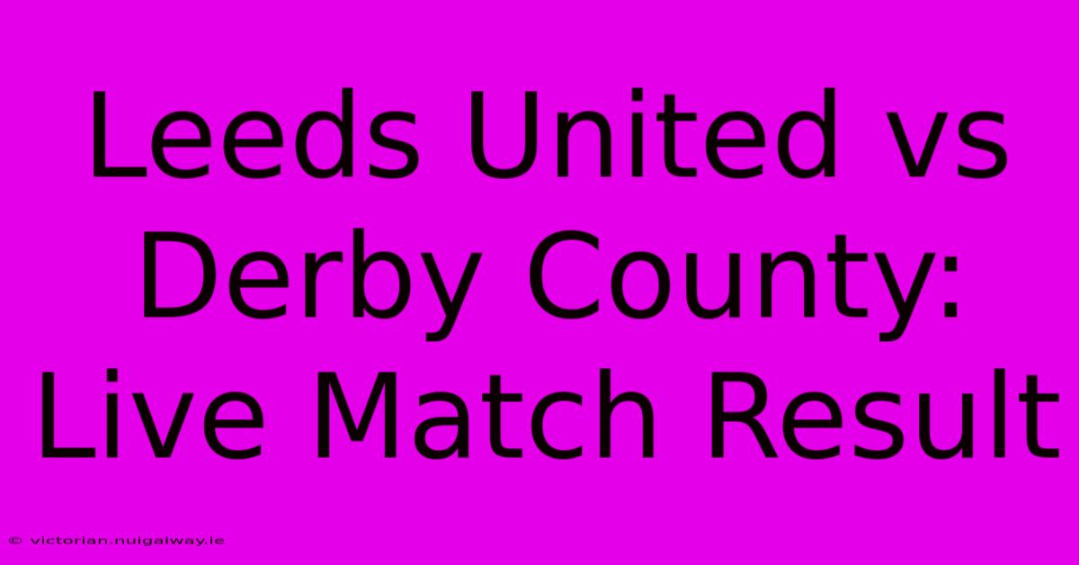 Leeds United Vs Derby County: Live Match Result