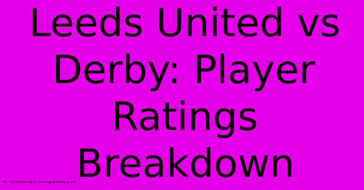 Leeds United Vs Derby: Player Ratings Breakdown