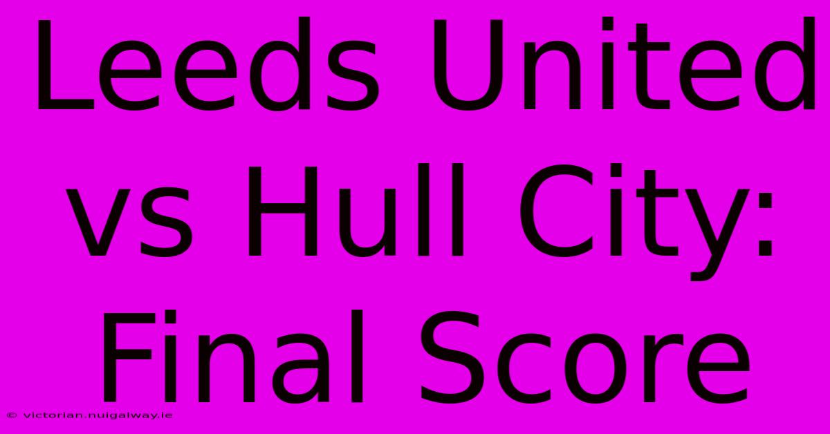 Leeds United Vs Hull City: Final Score