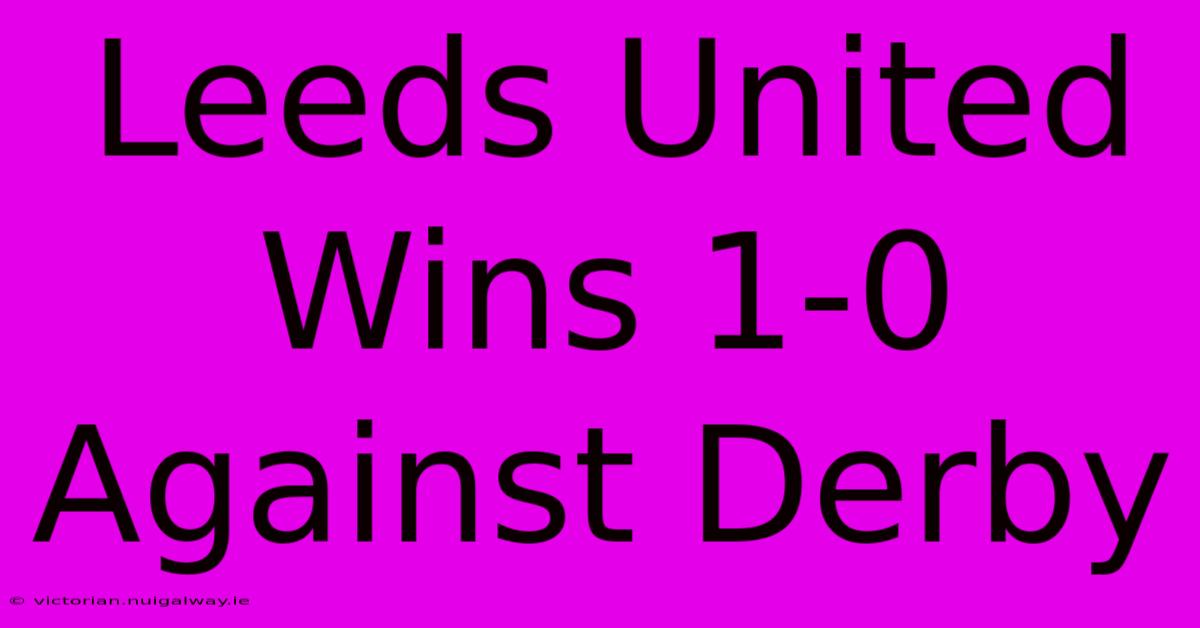 Leeds United Wins 1-0 Against Derby