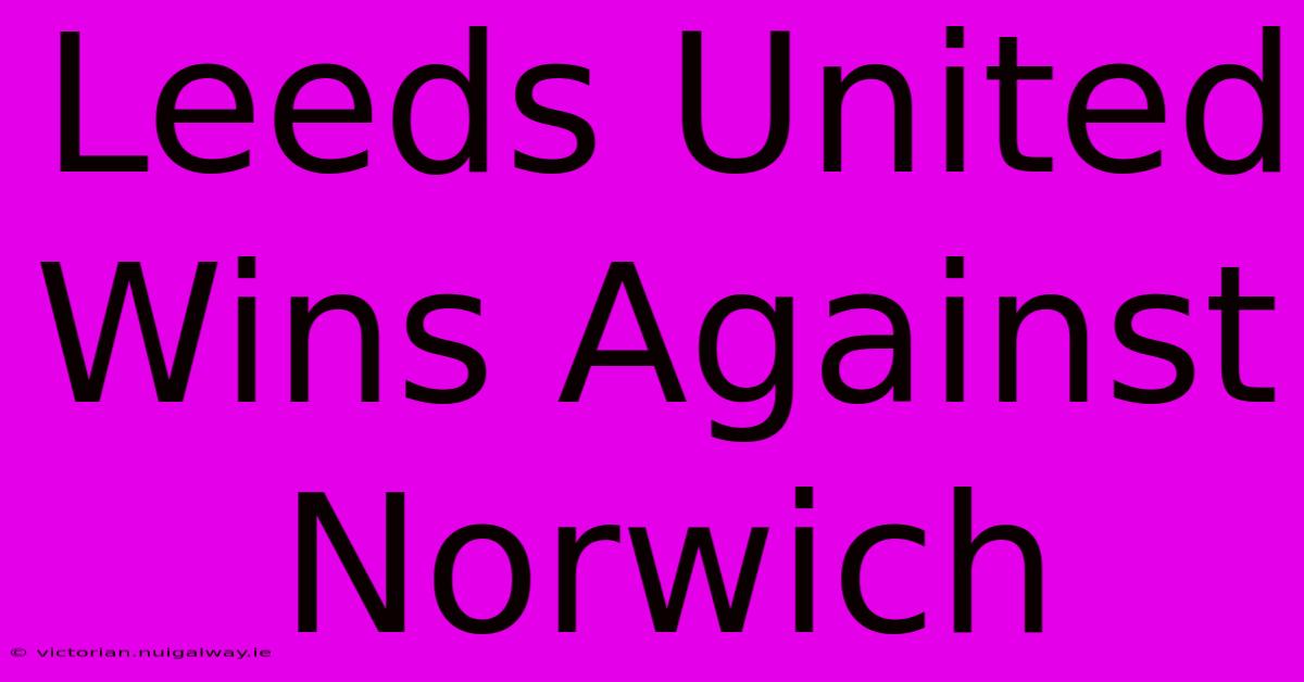 Leeds United Wins Against Norwich