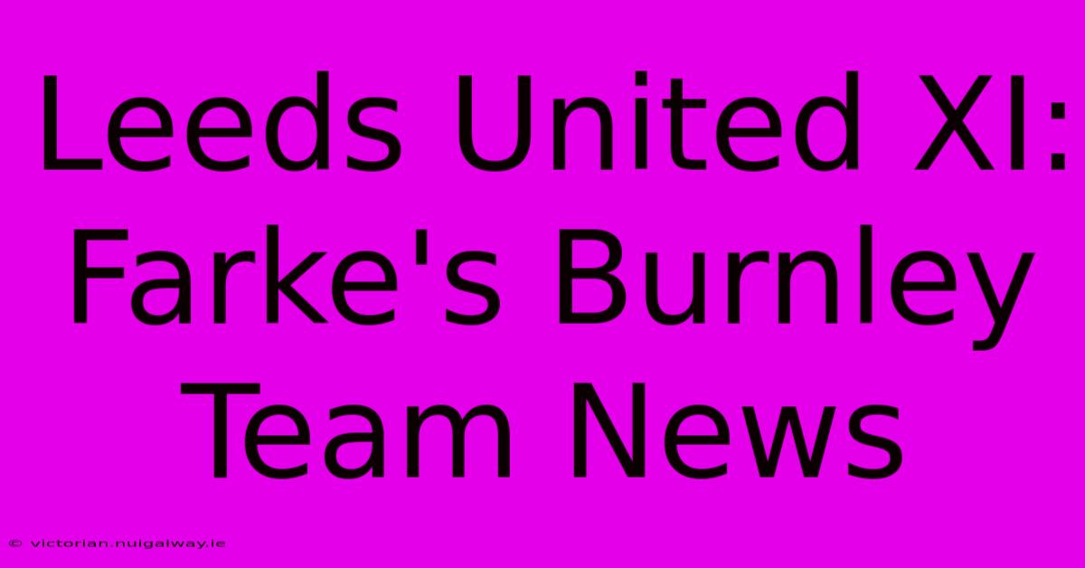 Leeds United XI: Farke's Burnley Team News