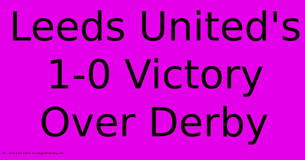 Leeds United's 1-0 Victory Over Derby