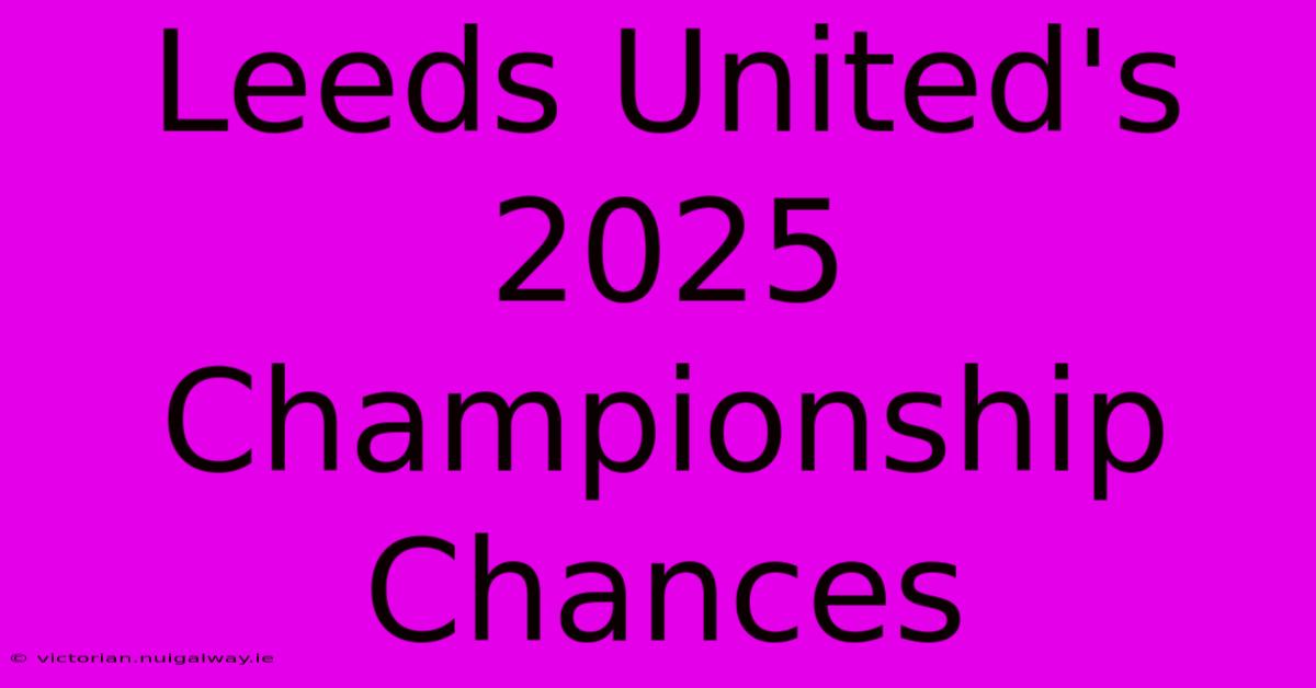 Leeds United's 2025 Championship Chances