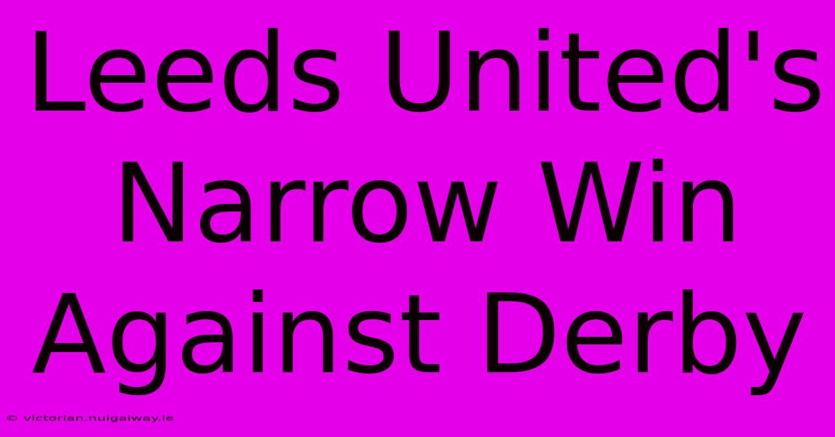 Leeds United's Narrow Win Against Derby