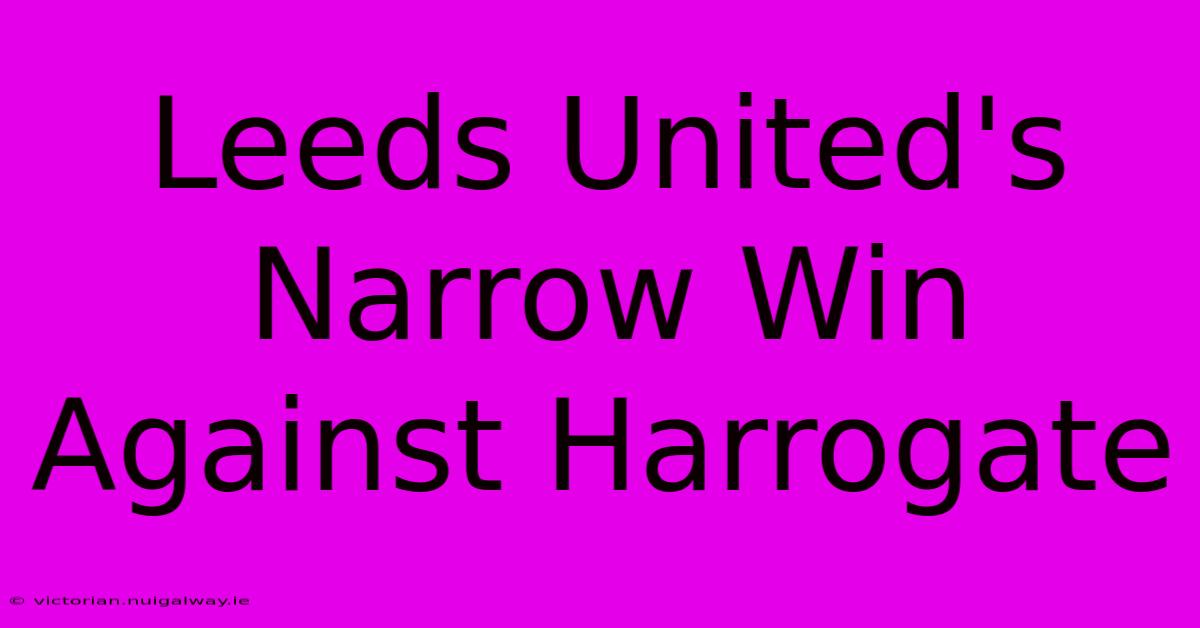 Leeds United's Narrow Win Against Harrogate